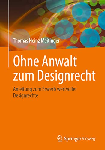 Ohne Anwalt zum Designrecht: Anleitung zum Erwerb wertvoller Designrechte von Springer-Verlag GmbH